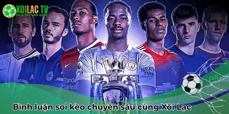 Bình luận soi kèo chuyên sâu - cùng chuyên gia tại XoilacTV