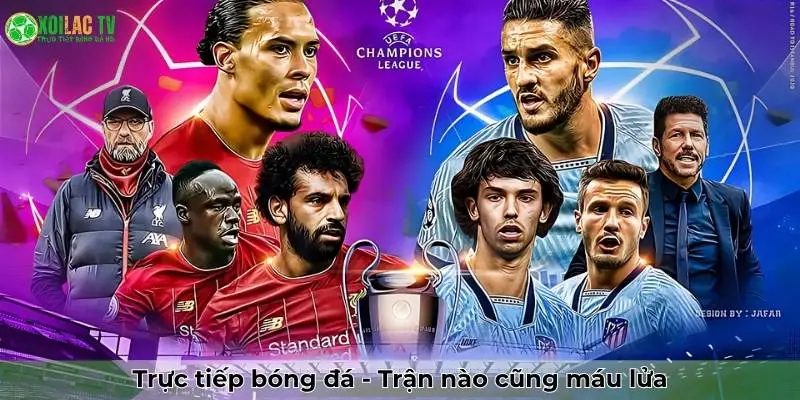 Trực tiếp bóng đá tại Xoilac - Trận nào cũng máu lửa