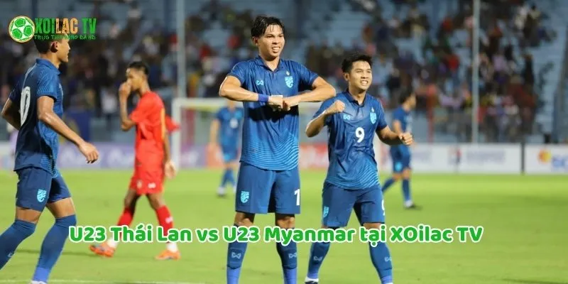 10 Lý Do Fan Việt Nên Xem U23 Thái Lan vs U23 Myanmar Cùng Xoilac TV 4 10 ly do cần xem U23 Thái Lan vs U23 Myanmar tại Xoilac TV