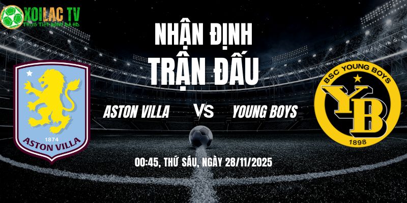 Nhận định soi kèo Aston Villa vs Young Boys | 00:45 28/11 4 Nhận định Aston Villa vs Young Boys 00h45 28/11/2025