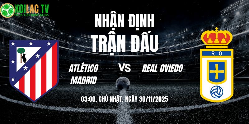 Nhận định soi kèo Atlético Madrid vs Real Oviedo | 03:00 30/11 4 Nhận định Atlético Madrid vs Real Oviedo 03h00 30/11/2025