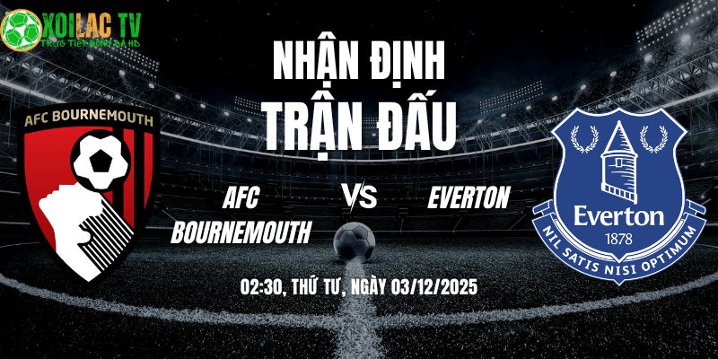 Nhận định soi kèo AFC Bournemouth vs Everton | 02:30 03/12 10 Nhận định AFC Bournemouth vs Everton 02h30 03/12/2025