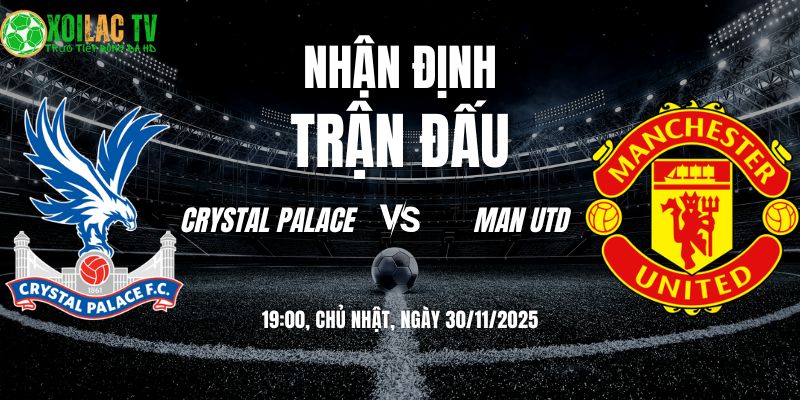 Nhận định soi kèo Crystal Palace vs Man Utd | 19:00 30/11 6 Nhận định Crystal Palace vs Man Utd 19h00 30/11/2025