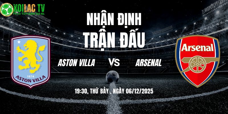 Nhận Định Aston Villa vs Arsenal 19:30 06/12 3 Nhận định Aston Villa vs Arsenal 19h30 06/12/2025