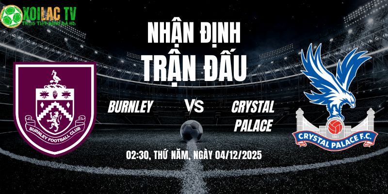 Nhận định Burnley vs Crystal Palace 02:30 04/12 7 Nhận định Burnley vs Crystal Palace 02h30 04/12/2025