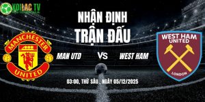 Nhận định Man Utd vs West Ham 03h00 05/12/2025